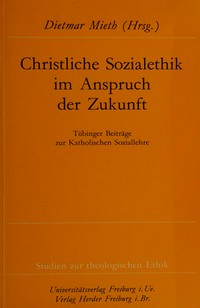 Christliche Sozialethik im Anspruch der Zukunft : Tübinger Beiträge zur katholischen Soziallehre /