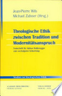 Theologische Ethik zwischen Tradition und Modernitätsanspruch : Festschrift für Adrian Holderegger zum sechzigsten Geburtstag /