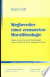 Wegbereiter einer erneuerten Moraltheologie : Impulse aus der deutschen Moraltheologie zwischen 1900 und dem II Vatikanischen Konzil /