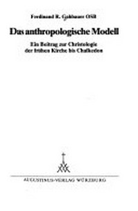 Das anthropologische Modell : ein Beitrag zur Christologie der frühen Kirche bis Chalkedon /