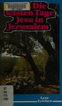 Die letzten Tage Jesu in Jerusalem : das Passionsgeschehen aus jüdischer Sicht, Bericht über neueste Forschungsergebnisse /