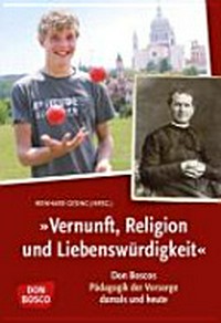 "Vernunft, religion und liebenswürdigkeit" : don Boscos pädagogik der vorsorge damals und heute /