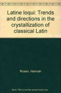 Latine loqui : trends and directions in the crystallization of classical Latin /