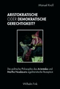 Aristokratische oder demokratische Gerechtigkeit? : die politische Philosophie des Aristoteles und Martha Nussbaums egalitaristische Rezeption /