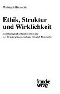 Ethik, Struktur und Wirklichkeit : zur theologisch-ethischen Relevanz der Strukturphänomenologie Heinrich Rombachs /