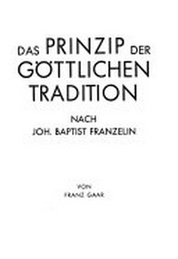 Das Prinzip der göttlichen Tradition nach Joh. Baptist Franzelin /