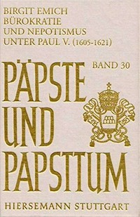 Bürokratie und Nepotismus unter Paul V. (1605-1621) : Studien zur Frühneuzeitlichen Mikropolitik im Rom /