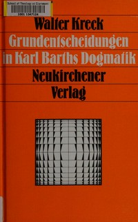Grundentscheidungen in Karl Barths Dogmatik : zur Diskussion seines Verständnisses von Offenbarung und Erwählung /
