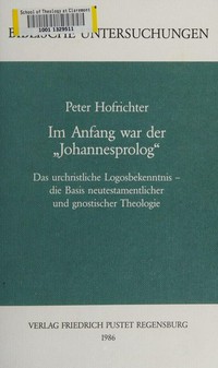 Im Anfang war der "Johannesprolog" : das urchristliche Logosbekenntnis - die Basis neutestamemtlicher und gnostischer Theologie /
