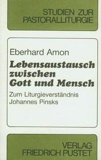 Lebensaustausch zwischen Gott und Mensch : zum Liturgieverständnis Johannes Pinsks /