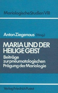 Maria und der Heilige Geist : Beiträge zur pneumatologischen Prägung der Mariologie /