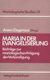 Maria in der Evangelisierung : Beiträge zur mariologischen Prägung der Verkündigung /