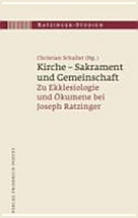 Kirche - Sakrament und Gemeinschaft : zu Ekklesiologie und Ökumene bei Joseph Ratzinger /