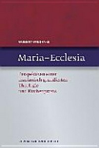 Maria-Ecclesia : Perspektiven einer marianisch grundierten Theologie und Kirchenpraxis /