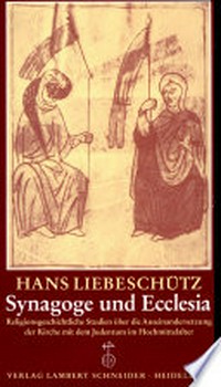 Synagoge und Ecclesia : religionsgeschichtliche Studien über die Auseinandersetzung der Kirche mit dem Judentum im Hochmittelalter /