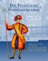 Die Päpstliche Schweizergarde : zeitgenössische Stiche und Aquarelle vom 16. bis zum 20. Jahrhundert aus der Privatsammlung des Hauptmanns Roman Fringeli /