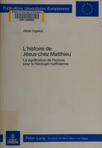 L'histoire de Jésus chez Matthieu : la signification de l'histoire pour la théologie matthéenne /