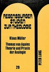 Thomas von Aquins Theorie und Praxis der Analogie : der Streit um das rechte Vorurteil und die Analyse einer aufschlußreichen Diskrepanz in der "Summa theologiae" /