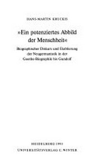 Ein potenziertes Abbild der Menschheit : biographischer Diskurs und Etablierung der Neugermanistik in der Goethe-Biographik bis Gundolf /