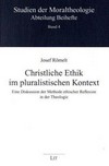 Christliche Ethik im pluralistischen Kontext : eine Diskussion der Methode ethischer Reflexion in der Theologie /