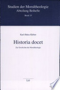 Historia docet : zur Geschichte der Moraltheologie /