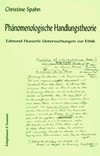 Phänomenologische Handlungstheorie : Edmund Husserls Untersuchungen zur Ethik /