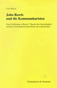 John Rawls und die Kommunitaristen : eine Einführung in Rawls' Theorie der Gerechtigkeit und die kommunitaristische Kritik am Liberalismus /