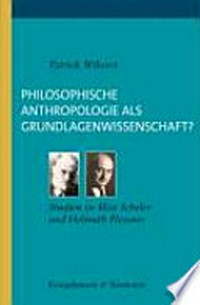 Philosophische Anthropologie als Grundlagenwissenschaft? : Studien zu Max Scheler und Helmuth Plessner /