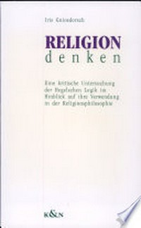 Religion denken : eine kritische Untersuchung der Hegelschen Logik im Hinblick auf ihre Verwendung in der Religionsphilosophie /