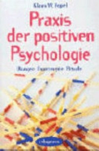 Praxis der positive Psychologie : Übungen, Experimente, Rituale /
