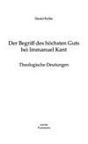 Der Begriff des höchsten Guts bei Immanuel Kant : theologische Deutungen /