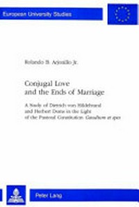 Conjugal love and the ends of marriage : a study of Dietrich von Hildebrand and Herbert Doms in the light of the pastoral constitution Gaudium et spes /