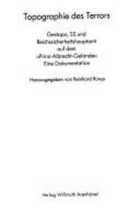Topographie des Terrors : Gestapo, SS und Reichssicherheitshauptamt auf dem "Prinz-Albrecht-Gelände" : eine Dokumentation /