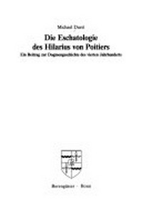 Die Eschatologie des Hilarius von Poitiers : ein Beitrag zur Dogmengeschichte des vierten Jahrhunderts /