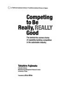 Competing to be really, really good : the behind-the-scenes drama of capability-building competition in the automobile industry /