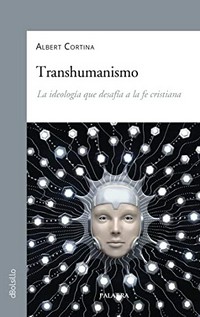 Transhumanismo : la ideología que desafía a la fe cristiana /