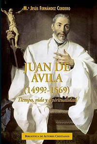 Juan de Ávila (1499?-1569) : tiempo, vida y espiritualidad /