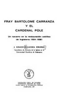 Fray Bartolomé Carranza y el cardenal Pole : un navarro en la restauración católica de Inglaterra (1554-1558) /