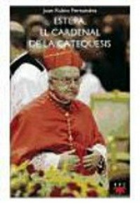 Estepa, el cardenal de la catequesis : testimonio de una vida al servicio de la Iglesia y la sociedad /