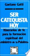 Ser catequista hoy : itinerarios de fe para la formación espiritual del "ministro de la Palabra" /