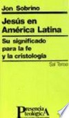 Jesús en América Latina : su significado para la fe y la cristología /