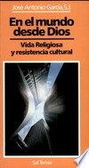 En el mundo desde Dios : vida religiosa y resistencia cultural /
