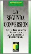 La segunda conversión : de la depresión religiosa a la libertad espiritual /