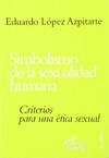 Simbolismo de la sexualidad humana : criterios para una etica sexual.