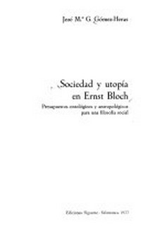 Sociedad y utopía en Ernst Bloch : presupuestos ontológicos y antropológicos para una filosofía social /