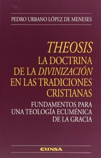 Theosis : la doctrina de la "divinización" en las tradiciones cristianas : fundamentos para una teología ecuménica de la gracia /