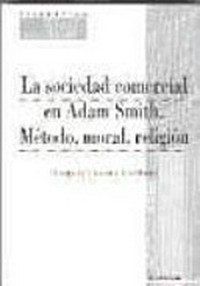 La sociedad comercial en Adam Smith : método, moral, religión /