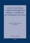 La ley natural como fundamento moral y jurídico en Domingo de Soto /