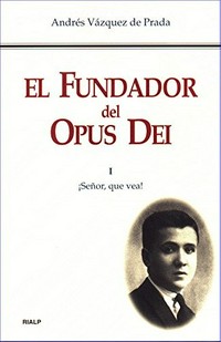 El fundador del Opus Dei : vida de Josemaría Escrivá de Balaguer /
