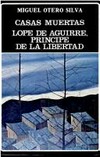 Casas muertas ; Lope de Aguirre, príncipe de la libertad /